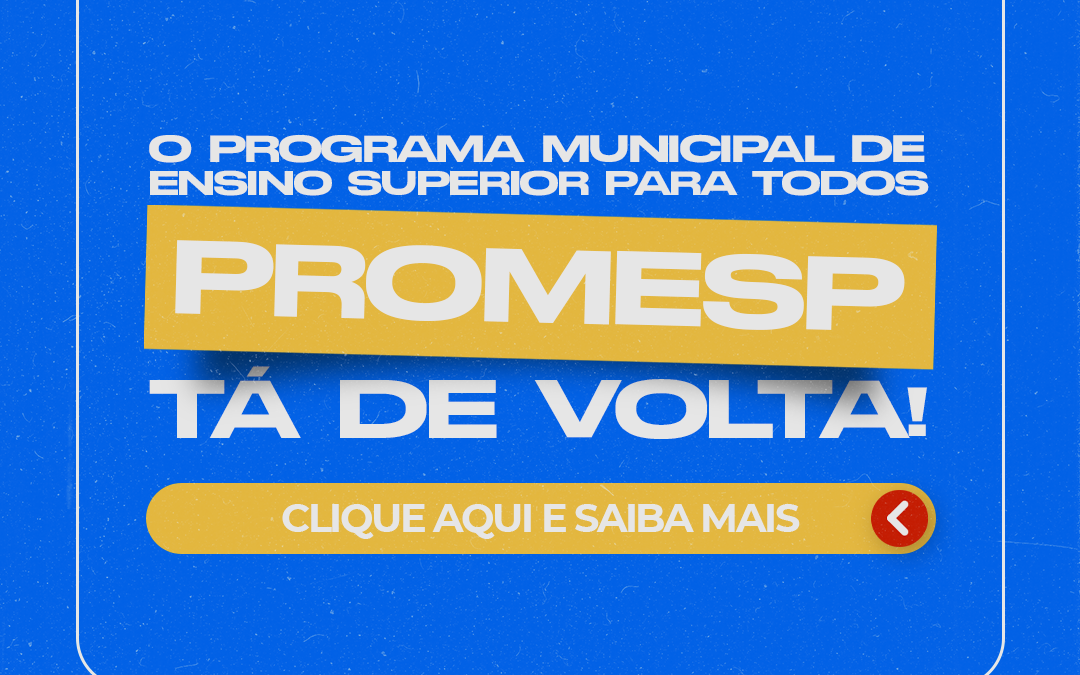 O PROGRAMA MUNICIPAL DE ENSINO SUPERIOR PARA TODOS (PROMESP) TÁ DE VOLTA!